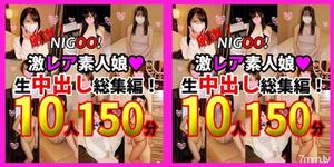 [fc2-ppv 1625914]※特別限定1200pt!★NIGOO！　厳選！激レア素人娘♥生中出し総集編！　素人10人ガチ生ハメ撮り♥